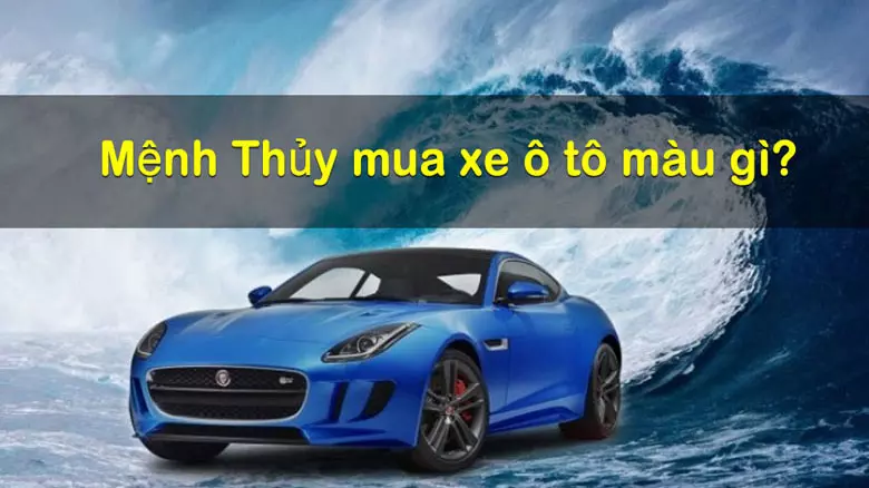Người mệnh Thủy mua ô tô cần lưu ý gì để tăng phong thuỷ, cầu bình an? 1