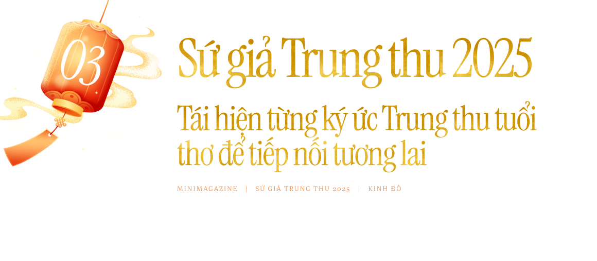 Sứ giả Trung thu và hành trình gìn giữ ký ức tuổi thơ: Để mỗi mùa trăng đều tròn vẹn không chỉ hôm nay mà mãi mai sau- Ảnh 8.