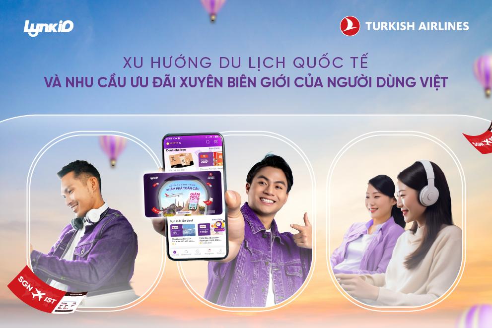 LynkiD &ndash; nền tảng loyalty Việt Nam ti&ecirc;n phong hợp t&aacute;c ưu đ&atilde;i độc quyền c&ugrave;ng Turkish Airlines- Ảnh 2.