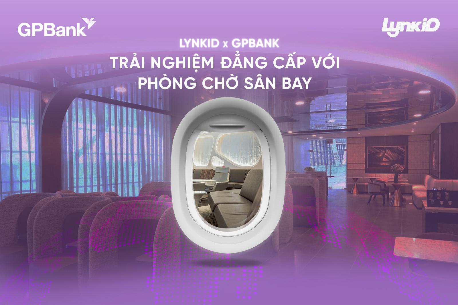GPBank x LynkiD: Mở rộng đặc quyền di chuyển với dịch vụ ph&ograve;ng chờ s&acirc;n bay cho kh&aacute;ch h&agrave;ng VIP- Ảnh 2.