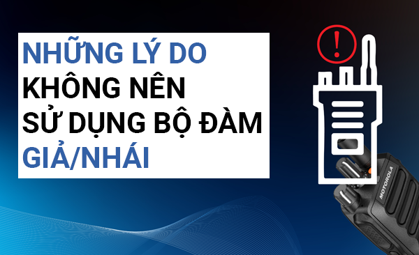 Những lý do không nên sử dụng bộ đàm Motorola giả/nhái- Ảnh 1. Những lý do không nên sử dụng bộ đàm Motorola giả/nhái- Ảnh 1.