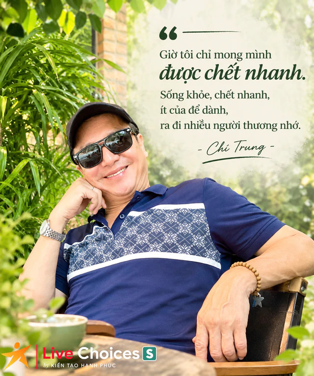 Chí Trung: “Tôi chỉ mong sống khỏe, chết nhanh, ít của để dành, ra đi nhiều người thương nhớ” - Ảnh 2.