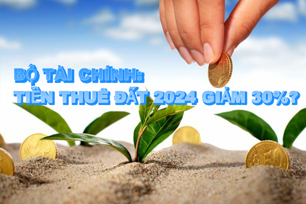 Chọn phương &aacute;n 30% giảm tiền thu&ecirc; đất năm 2024, Bộ T&agrave;i ch&iacute;nh cần nguồn lực 4.000 tỷ- Ảnh 1.