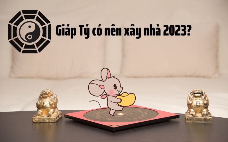 Gia chủ 1984 tuổi giáp tý xây nhà năm 2023 có tốt không?