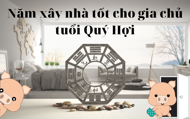 Xem tuổi Quý Hợi xây nhà năm 2023 có hợp phong thủy nhà ở