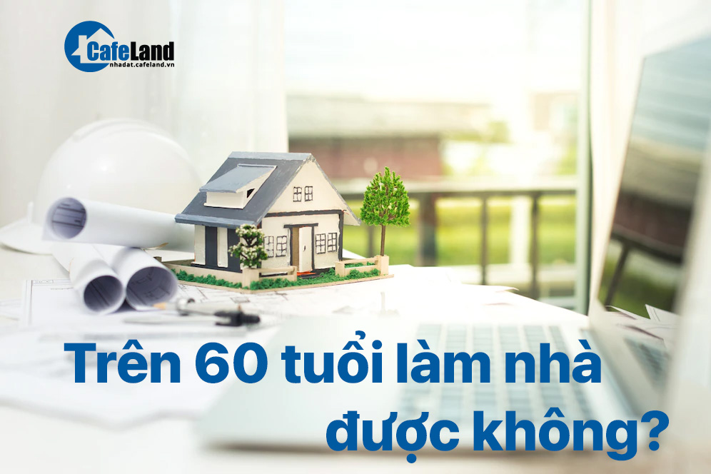 13. Trên 60 tuổi làm nhà được không? Xây nhà tuổi nào thì đẹp?