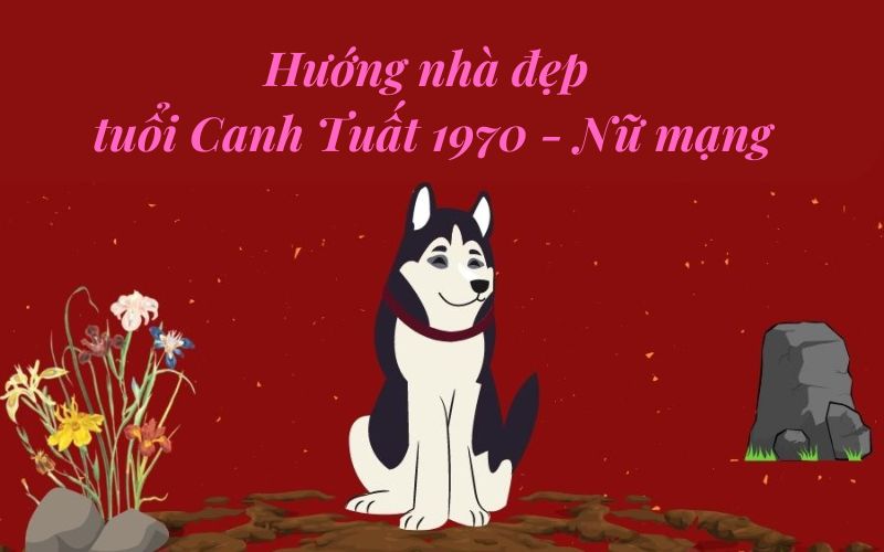Hướng nhà hợp tuổi Canh Tuất - nữ mạng
