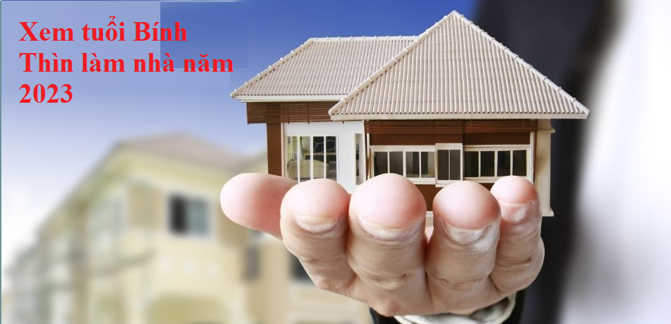 Xem tuổi Bính Thìn (1976) xây nhà năm 2023