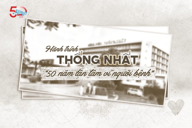 Hành trình Thống Nhất – 50 năm tận tâm vì người bệnh- Ảnh 2.