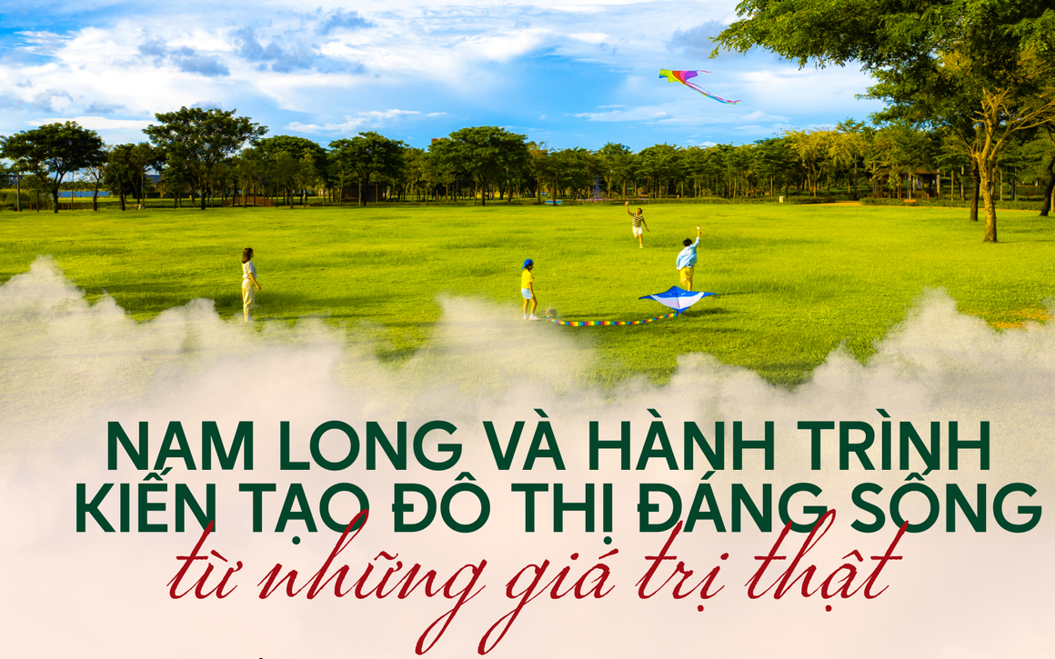Nam Long và hành trình kiến tạo đô thị đáng sống từ những giá trị thật