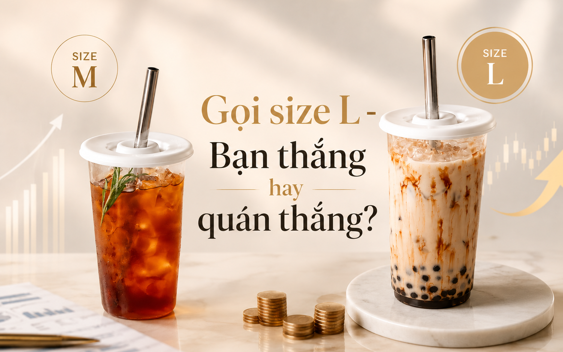 Gọi đồ uống size L, bạn thắng hay quán thắng? Điều các thương hiệu đồ uống thực sự bán cho bạn không phải là 200 ml nước, mà là một quyết định