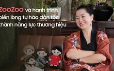 ZooZoo và hành trình biến lòng tự hào dân tộc thành năng lực thương hiệu