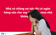 Chồng dính nợ xấu, giấc mơ mua nhà tan thành mây khói vì không vay đâu được tiền!