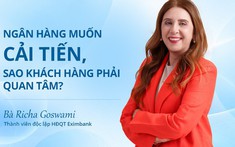 Ngân hàng muốn cải tiến, sao khách hàng phải quan tâm?