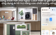 Sống khỏe hơn mỗi ngày: Cách thiết bị gia dụng ứng dụng AI hỗ trợ nâng cao chất lượng sống
