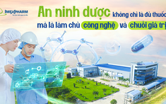 An ninh dược không chỉ là đủ thuốc, mà là làm chủ công nghệ và chuỗi giá trị