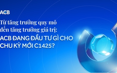 Từ tăng trưởng quy mô đến tăng trưởng giá trị: ACB đang đầu tư gì cho chu kỳ mới C1425?