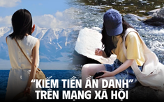 Những người “kiếm tiền ẩn danh” trên MXH: Không lộ mặt vẫn khối followers, tiền tự chảy vào túi