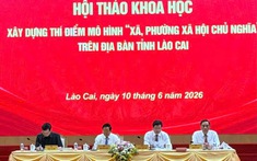 Lào Cai được lựa chọn là địa phương tiên phong thí điểm xây dựng xã, phường xã hội chủ nghĩa