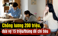 Chồng lương 200 triệu đưa vợ 15 triệu/tháng: Người vợ lên mạng than thở, nhưng có một điều người vợ nên thay đổi