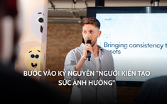 Bước vào kỷ nguyên "Người kiến tạo sức ảnh hưởng”