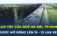 Đề xuất mở rộng cao tốc cửa ngõ Hà Nội và TP.HCM lên 10 – 12 lần xe