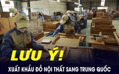 Xuất khẩu đồ nội thất sang Trung Quốc, doanh nghiệp cần lưu ý