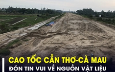 Cao tốc Cần Thơ - Cà Mau dài hơn 110km đón tin vui về nguồn vật liệu