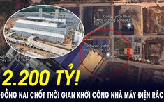 Thông tin mới nhất về dự án nhà máy điện rác đầu tiên của Đồng Nai, vốn đầu tư 2.300 tỷ đồng