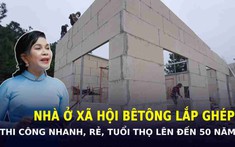 Mô hình NHÀ Ở XÃ HỘI BÊ TÔNG LẮP GHÉP: Thi công nhanh, rẻ, tuổi thọ lên đến 50 năm