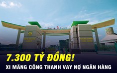 Vay hơn 7.300 tỷ, chủ nợ lớn nhất của Xi măng Công Thanh là ai?