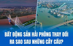 Bất động sản Hải Phòng thay đổi ra sao sau những cây cầu?