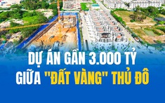 Cận cảnh dự án gần 3.000 tỷ giữa "đất vàng" sau hơn một thập kỷ chờ đợi vẫn chưa thể về đích