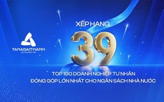 Top 39 PRIVATE 100: Dấu ấn tăng trưởng của Tân Á Đại Thành sau 33 năm phát triển