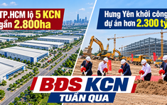 Bất động sản KCN tuần qua: TP.HCM hé lộ 5 KCN gần 2.800ha, Hưng Yên khởi công dự án hơn 2.300 tỷ đồng
