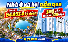 Nhà ở xã hội tuần qua: TP.HCM gây chú ý với dự án hơn 64.000 tỷ; thêm 362 căn có giá từ hơn 826 triệu đồng