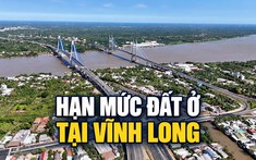 Từ 26/10, Vĩnh Long áp dụng hạn mức công nhận đất ở tối đa 500m2