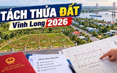 Từ 7/11/2026: Vĩnh Long áp dụng quy định mới về tách thửa đất