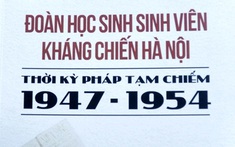 Ra mắt di sản của Đoàn học sinh sinh viên kháng chiến Hà Nội 1947 - 1954