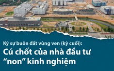 Ký sự buôn đất vùng ven (kỳ cuối): Cú chốt của nhà đầu tư “non” kinh nghiệm