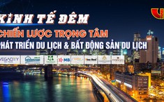 Kinh tế ban đêm – Chiến lược trọng tâm phát triển du lịch và BĐS du lịch