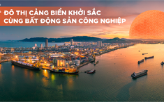 Đô thị cảng biển khởi sắc cùng bất động sản công nghiệp