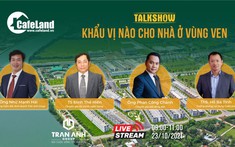 Trực tiếp Talkshow: Khẩu vị nào cho nhà ở vùng ven