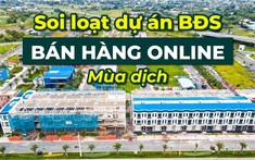 Soi loạt dự án bất động sản đẩy mạnh bán hàng online mùa dịch