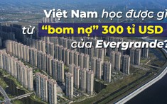 Việt Nam học được gì từ “bom nợ” 300 tỉ USD của Evergrande?