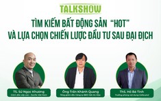 Ngày 14/10: Talkshow "Tìm kiếm bất động sản “hot” và lựa chọn chiến lược đầu tư sau đại địch"