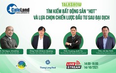 Trực tiếp Talkshow: Tìm kiếm bất động sản “hot” và lựa chọn chiến lược đầu tư sau đại dịch