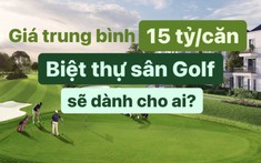 Giá trung bình từ 15 tỷ, ai là người phù hợp đề đầu tư bất động sản sân golf?