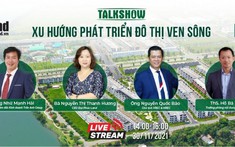 Trực tiếp Talkshow "Xu hướng phát triển đô thị ven sông"
