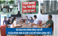 Bàn giao nhà không đúng cam kết: Cư dân Rivera Park Sài Gòn lo sợ trở thành Carina thứ 2